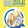 50 jeux et activitÃ©s pour Ã©duquer votre cheval
